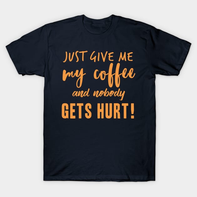 Just Give Me My Coffee T-Shirt by Naumovski